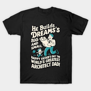 He Builds Dream's Big and Small Happy Father's Day World's Greatest Architect Dad | Dad Lover gifts T-Shirt